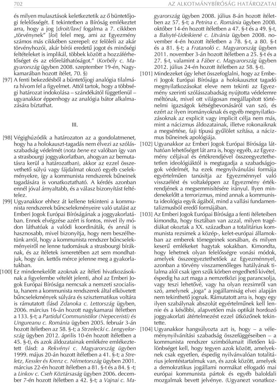 hozzáférhetõséget és az elõreláthatóságot. (Korbély c. Magyarország ügyben 2008. szeptember 19-én, Nagykamarában hozott ítélet, 70.