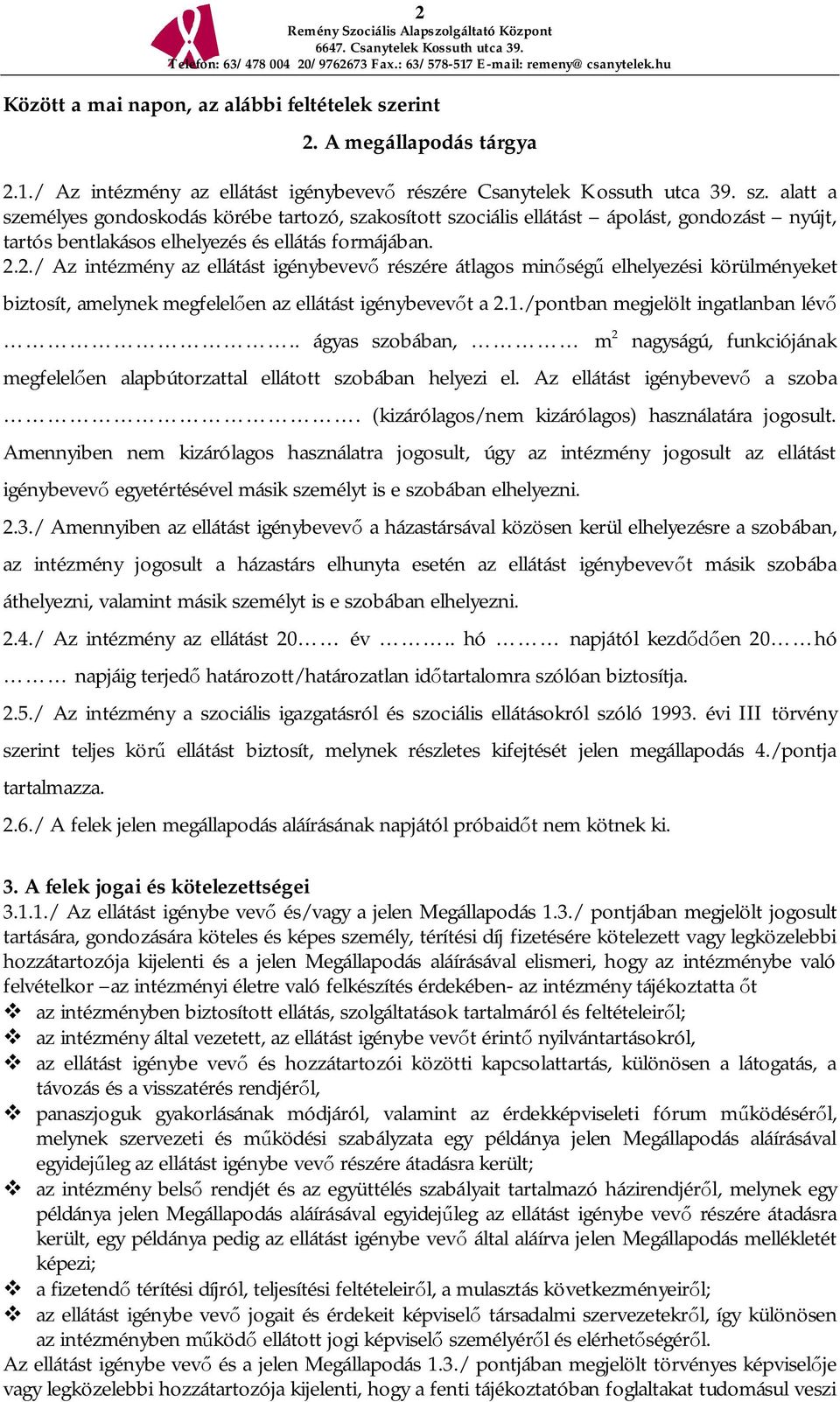 alatt a személyes gondoskodás körébe tartozó, szakosított szociális ellátást ápolást, gondozást nyújt, tartós bentlakásos elhelyezés és ellátás formájában. 2.