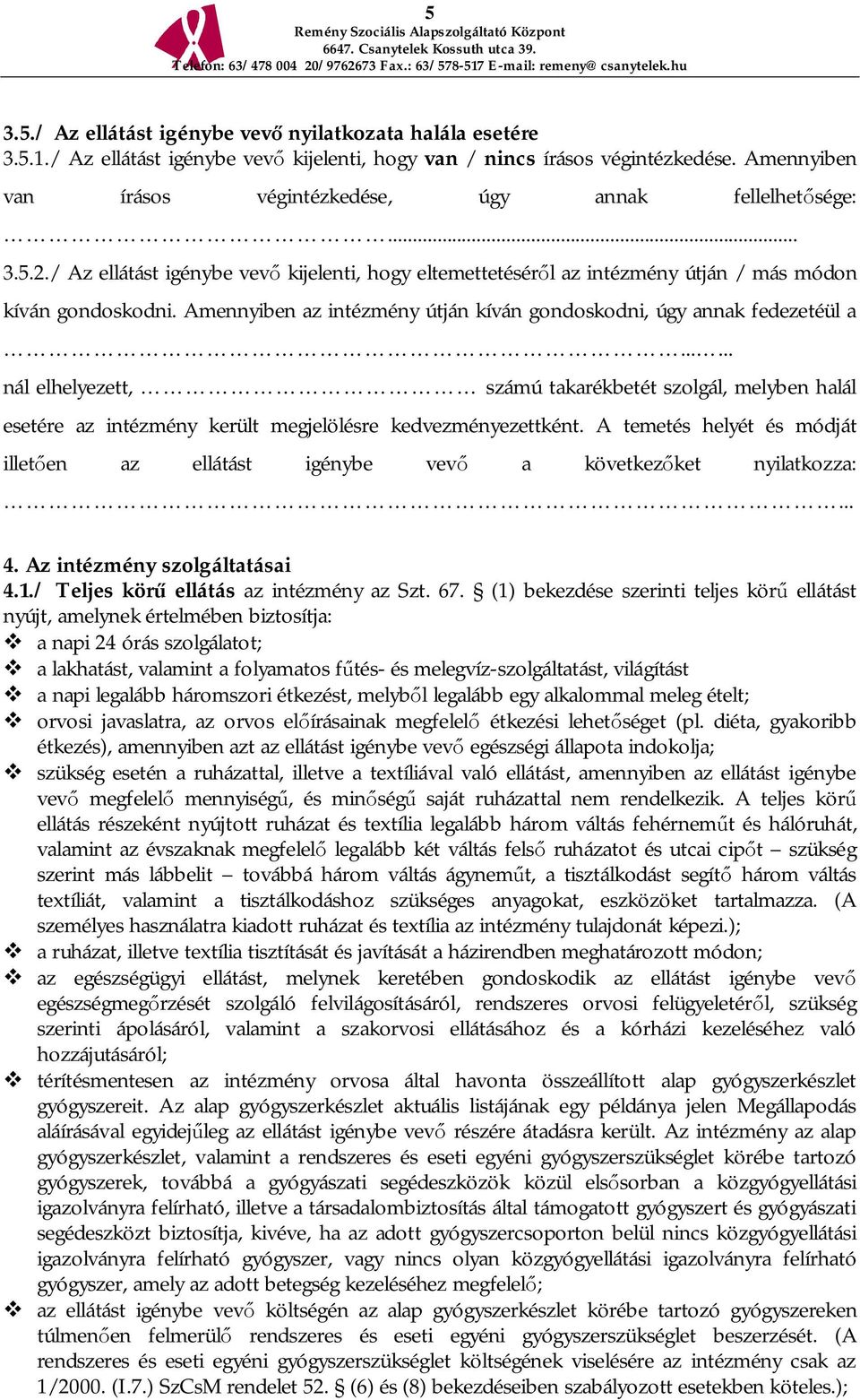 Amennyiben az intézmény útján kíván gondoskodni, úgy annak fedezetéül a...... nál elhelyezett, számú takarékbetét szolgál, melyben halál esetére az intézmény került megjelölésre kedvezményezettként.