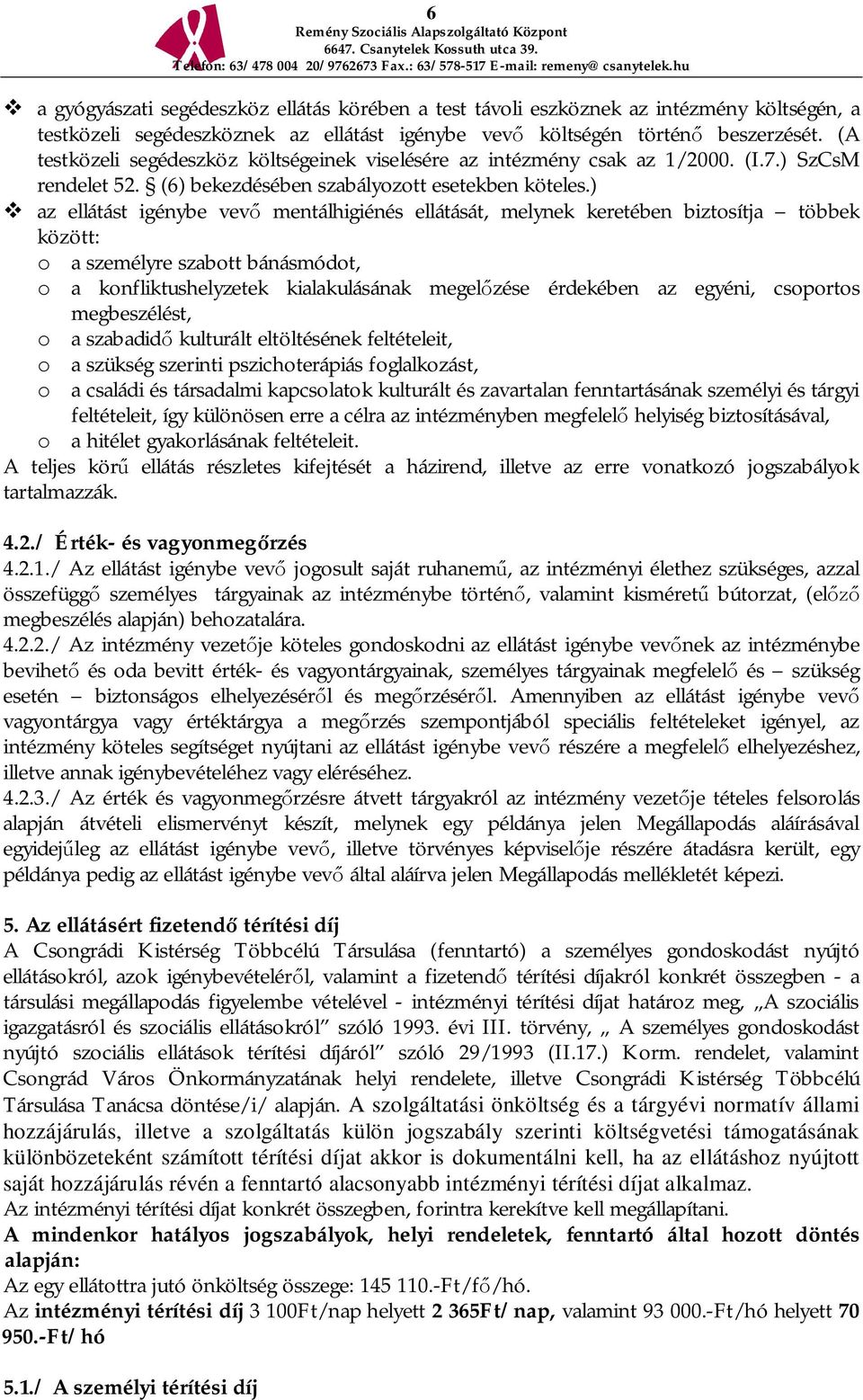 ) az ellátást igénybe vev mentálhigiénés ellátását, melynek keretében biztosítja többek között: o a személyre szabott bánásmódot, o a konfliktushelyzetek kialakulásának megel zése érdekében az