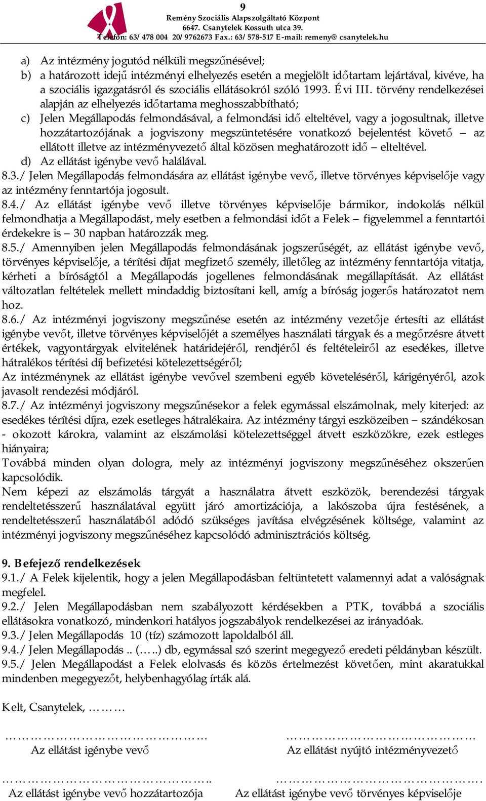 törvény rendelkezései alapján az elhelyezés id tartama meghosszabbítható; c) Jelen Megállapodás felmondásával, a felmondási id elteltével, vagy a jogosultnak, illetve hozzátartozójának a jogviszony