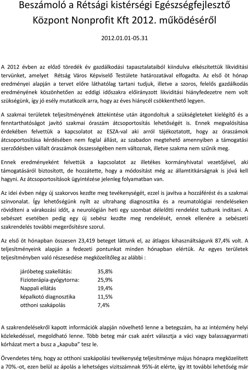 Az első öt hónap eredményei alapján a tervet előre láthatólag tartani tudjuk, illetve a szoros, felelős gazdálkodás eredményének köszönhetően az eddigi időszakra előirányzott likviditási