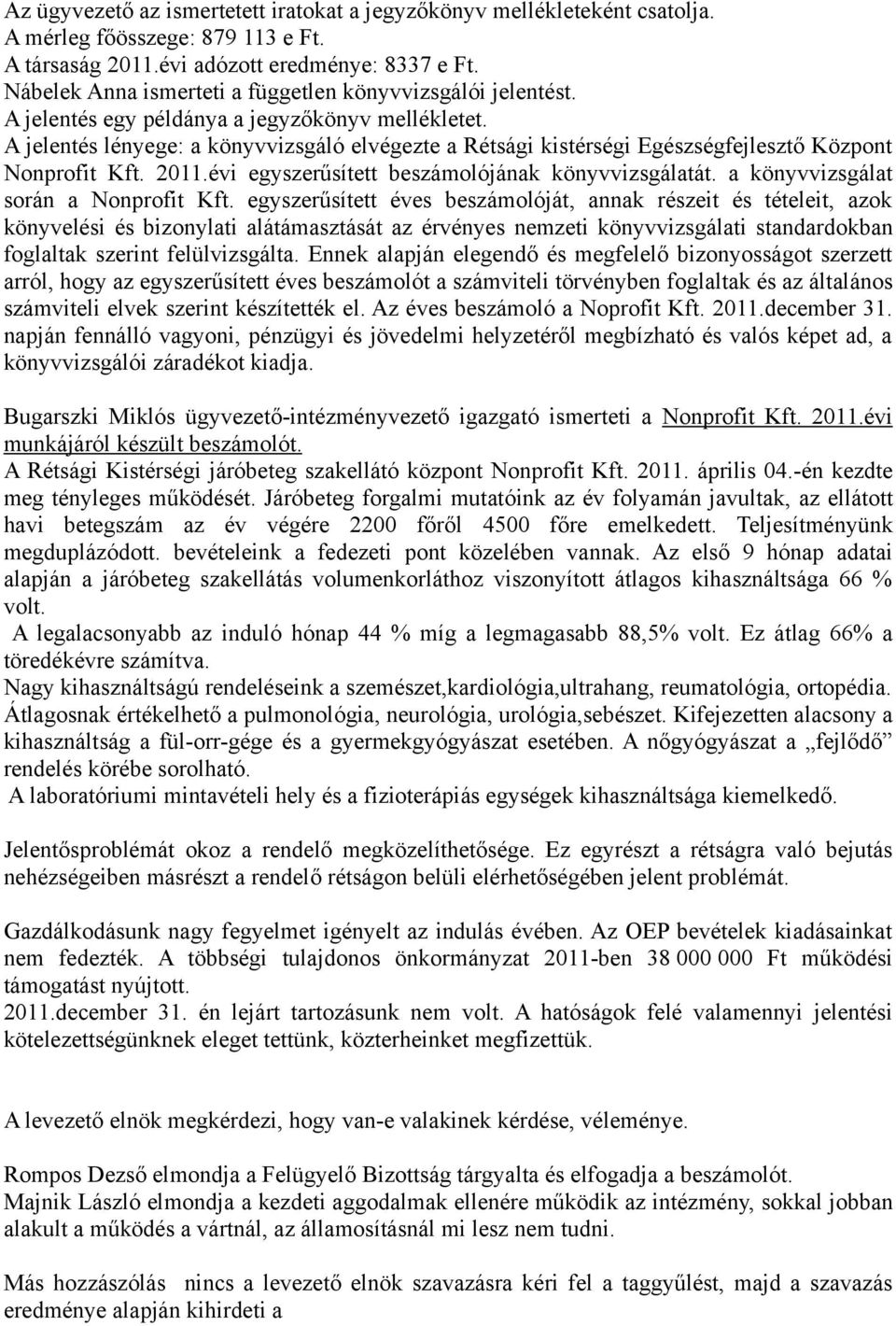 A jelentés lényege: a könyvvizsgáló elvégezte a Rétsági kistérségi Egészségfejlesztő Központ Nonprofit Kft. 2011.évi egyszerűsített beszámolójának könyvvizsgálatát.