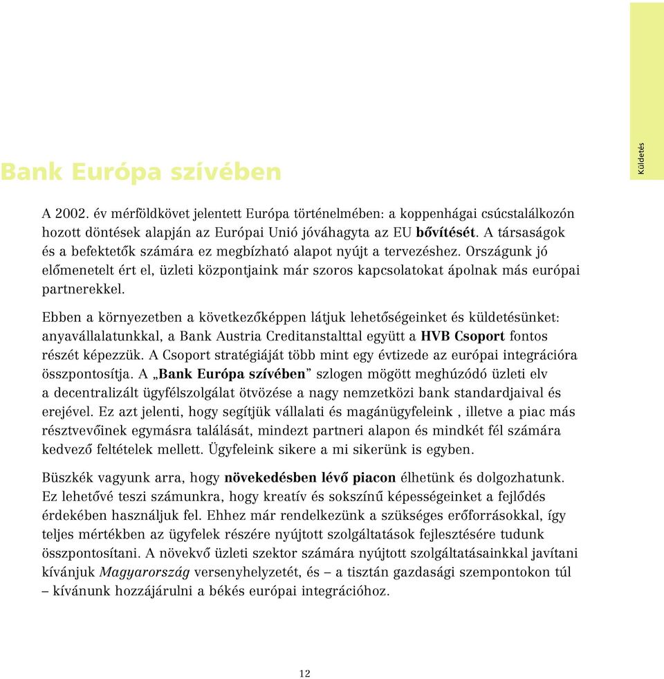 Ebben a környezetben a következôképpen látjuk lehetôségeinket és küldetésünket: anyavállalatunkkal, a Bank Austria Creditanstalttal együtt a HVB Csoport fontos részét képezzük.