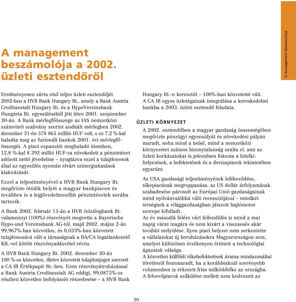 A Bank mérlegfôösszege az IAS nemzetközi számviteli szabvány szerint auditált mérlegben 2002. december 31-én 578 865 milllió HUF volt, s ez 7,2 %-kal haladta meg az fuzionált bankok 2001.