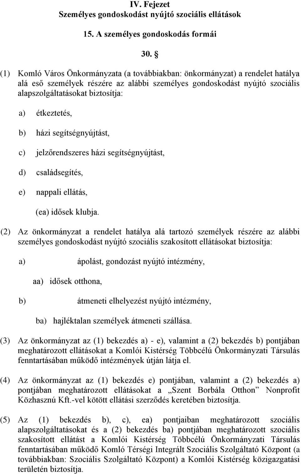 étkeztetés, b) házi segítségnyújtást, c) jelzőrendszeres házi segítségnyújtást, d) családsegítés, e) nappali ellátás, (ea) idősek klubja.