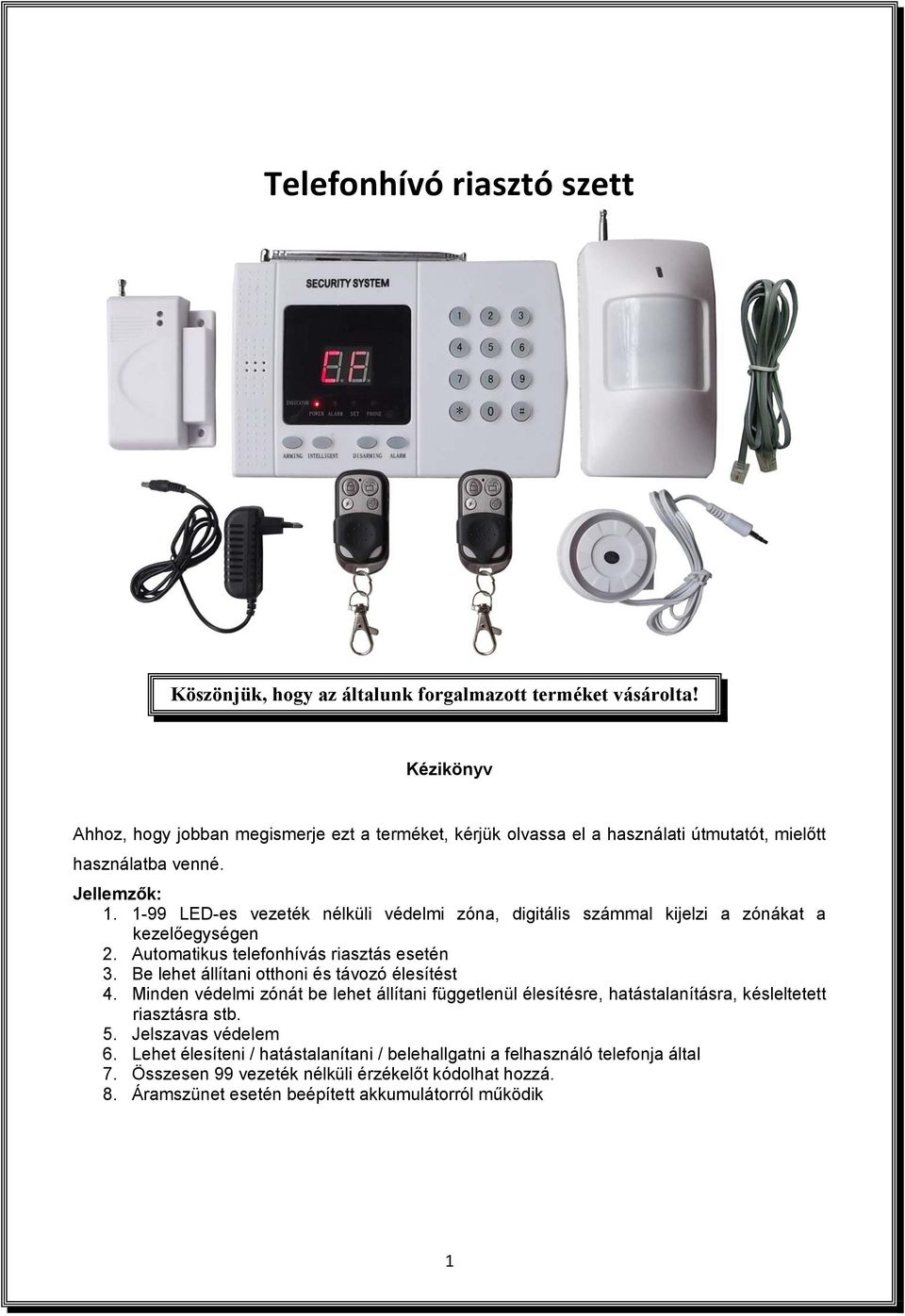 1-99 LED-es vezeték nélküli védelmi zóna, digitális számmal kijelzi a zónákat a kezelőegységen 2. Automatikus telefonhívás riasztás esetén 3.