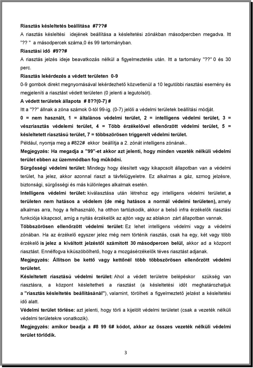 Riasztás lekérdezés a védett területen 0-9 0-9 gombok direkt megnyomásával lekérdezhető közvetlenül a 10 legutóbbi riasztási esemény és megjeleníti a riasztást védett területen (0 jelenti a