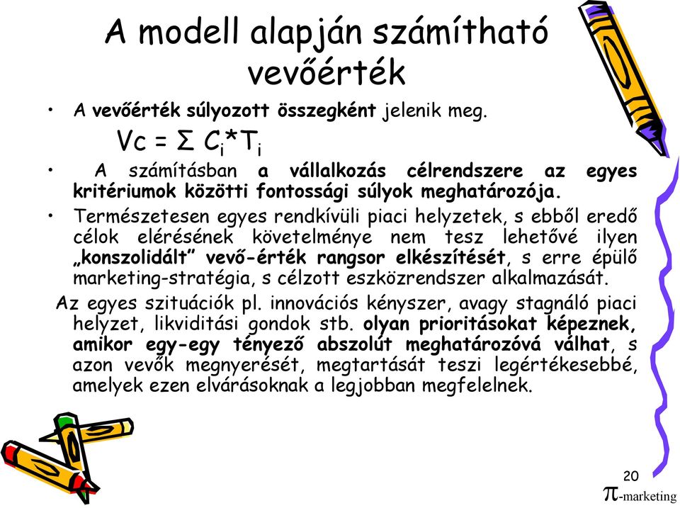 Természetesen egyes rendkívüli piaci helyzetek, s ebből eredő célok elérésének követelménye nem tesz lehetővé ilyen konszolidált vevő-érték rangsor elkészítését, s erre épülő