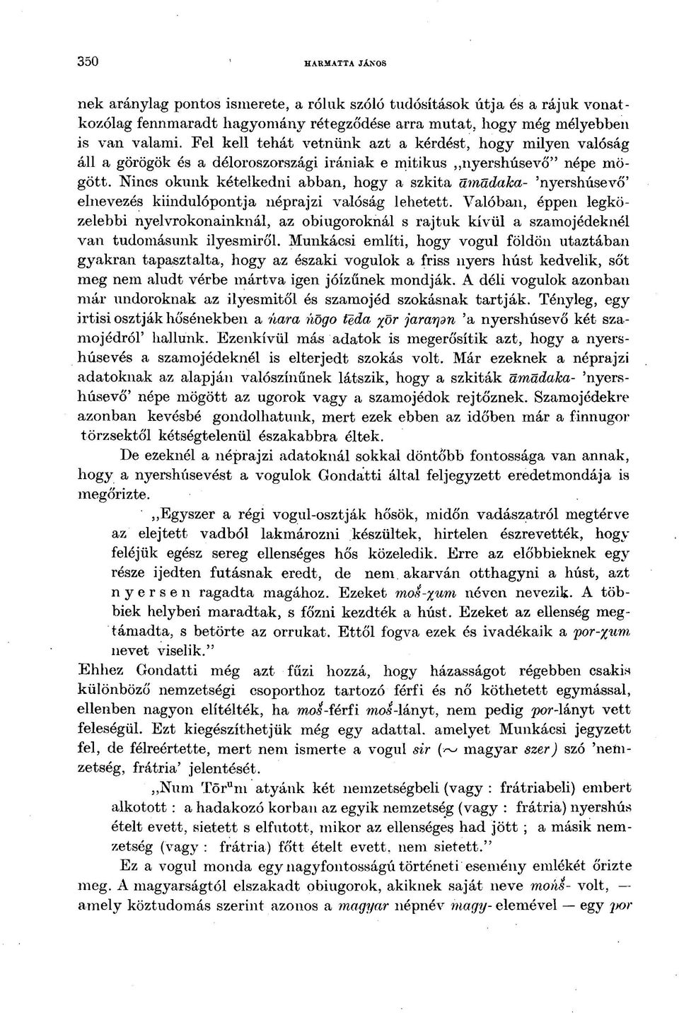 Nincs okunk kételkedni abban, hogy a szkita ämädaka- 'nyershúsevő' elnevezés kiindulópontja néprajzi valóság lehetett.