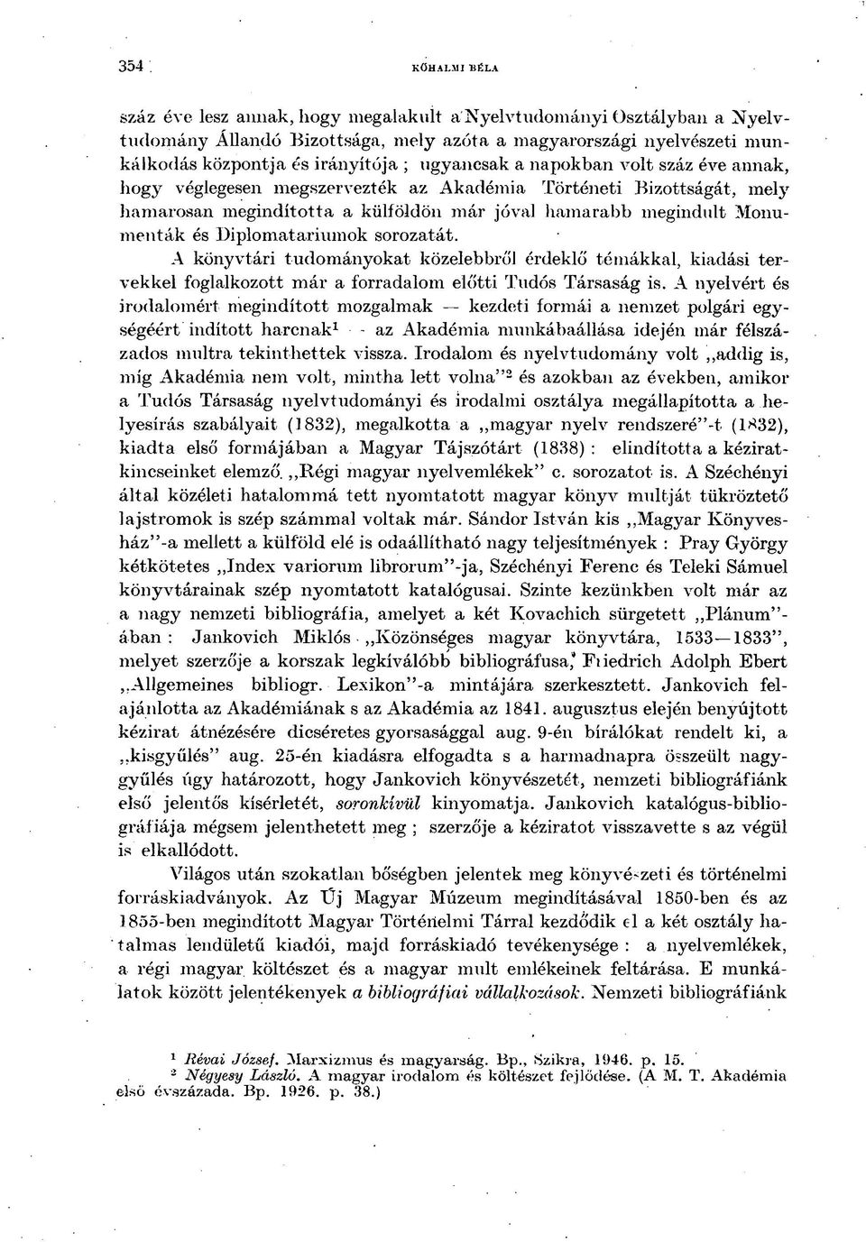 ariumok sorozatát. A könyvtári tudományokat- közelebbről érdeklő témákkal, kiadási tervekkel foglalkozott már a forradalom előtti Tudós Társaság is.