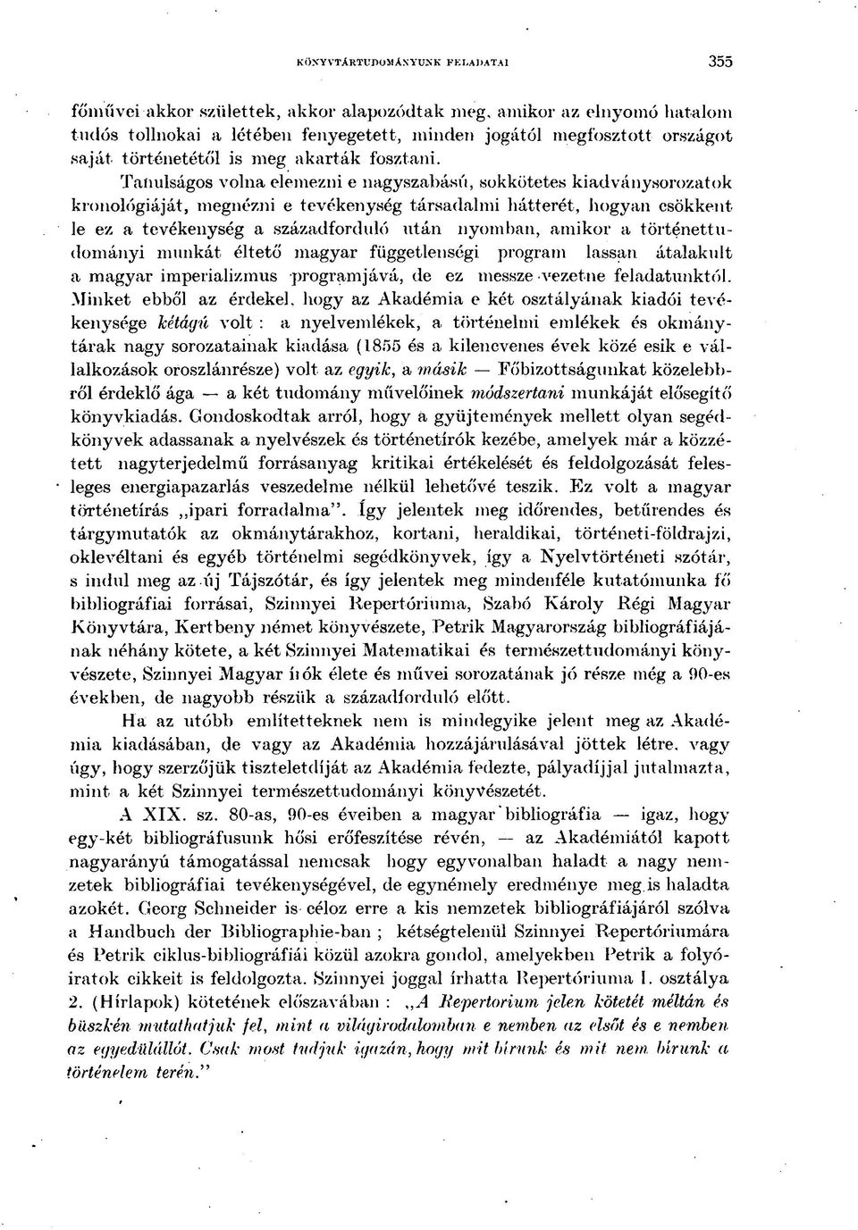Tanulságos volna elemezni e nagyszabású, sokkötetes kiadványsorozatok kronológiáját, megnézni e tevékenység társadalmi hátterét, hogyan csökkent le ez a tevékenység a századfordidó után nyomban,