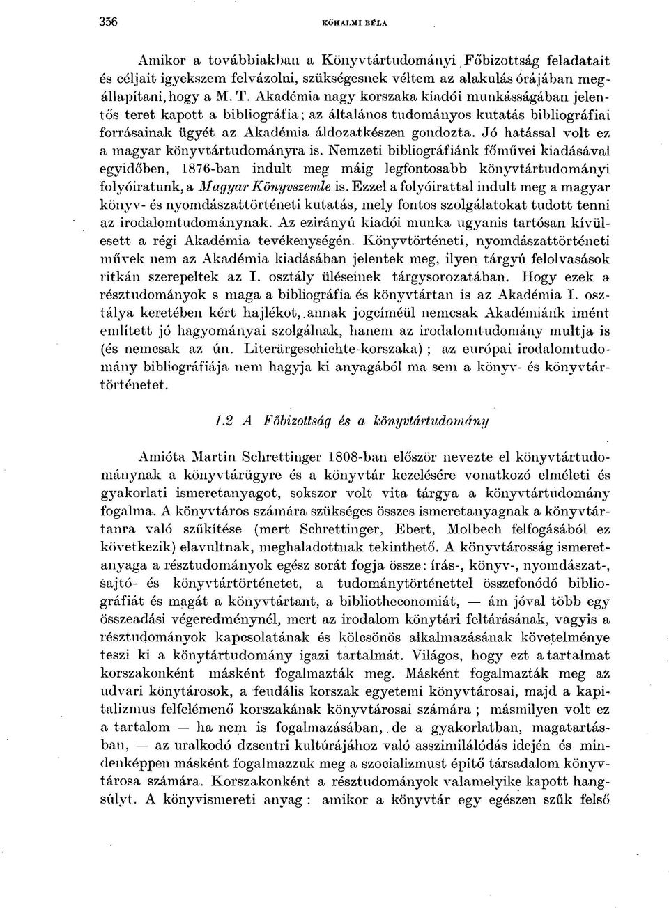 Jó hatással volt ez a magyar könyvtártudományra is. Nemzeti bibliográfiánk főművei kiadásával egyidőben, 1876-ban indult meg máig legfontosabb könyvtártudományi folyóiratunk, a Magyar Könyvszemle is.