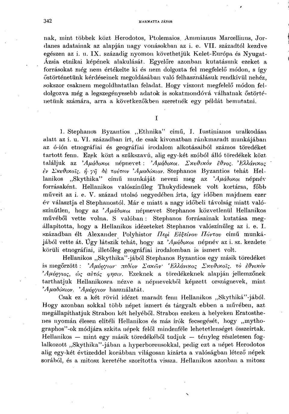 Egyelőre azonban kutatásunk ezeket a forrásokat még nem értékelte ki és nem dolgozta fel megfelelő módon, s így őstörténetünk kérdéseinek megoldásában való felhasználásuk rendkívül nehéz, sokszor