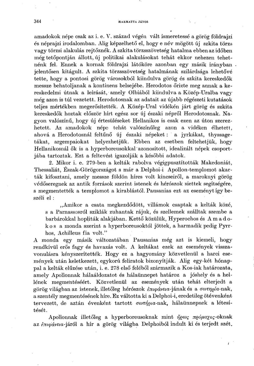 A szkita törzsszövetség hatalma ebben az időben még tetőpontján állott, új politikai alakulásokat tehát ekkor nehezen tehetnénk fel.