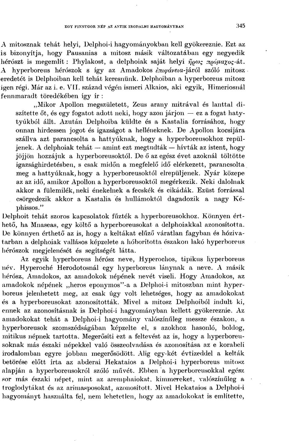 A hyperboreus héroszok s így az Amadokos émcpáveia-y&ról szóló mitosz eredetét is Delphoiban kell tehát keresnünk. Delphoiban a hyperboreus mitosz igen régi. Már az i. e. VII.