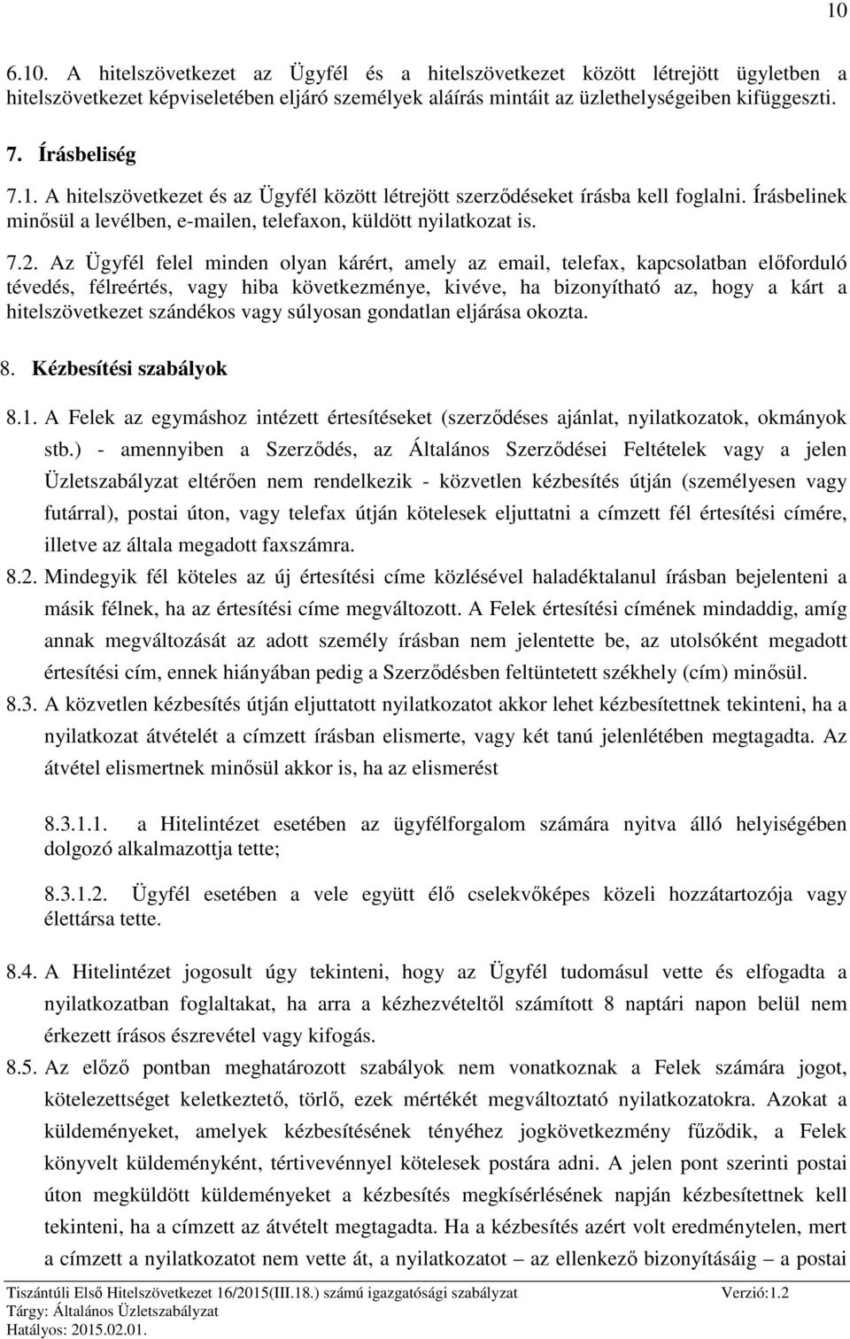 Az Ügyfél felel minden olyan kárért, amely az email, telefax, kapcsolatban előforduló tévedés, félreértés, vagy hiba következménye, kivéve, ha bizonyítható az, hogy a kárt a hitelszövetkezet