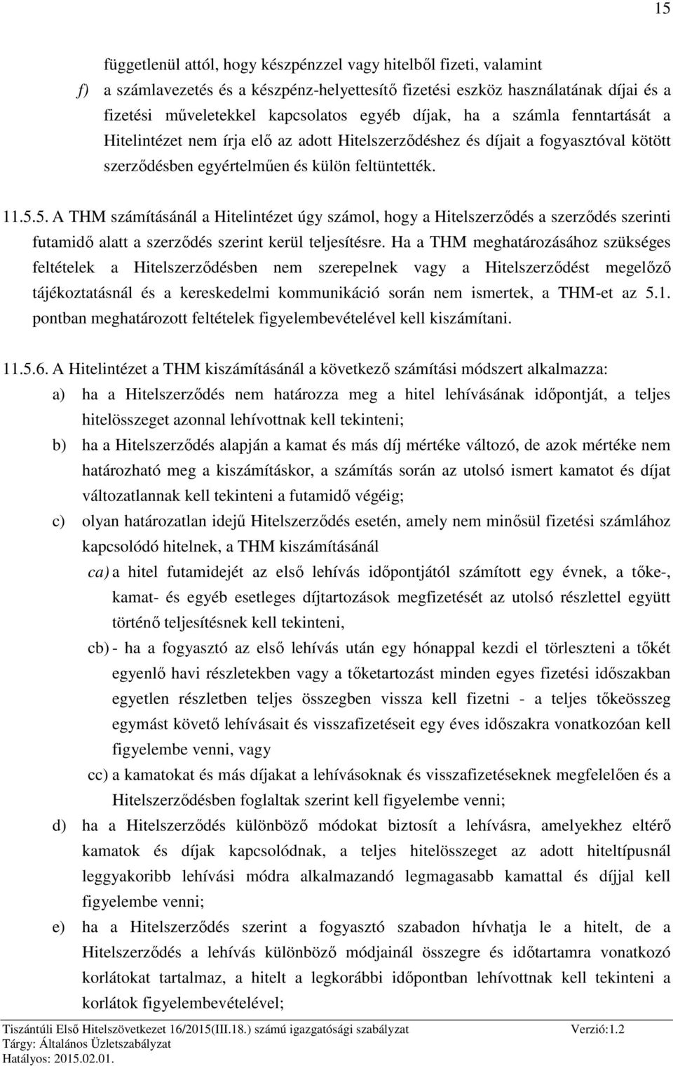 5. A THM számításánál a Hitelintézet úgy számol, hogy a Hitelszerződés a szerződés szerinti futamidő alatt a szerződés szerint kerül teljesítésre.