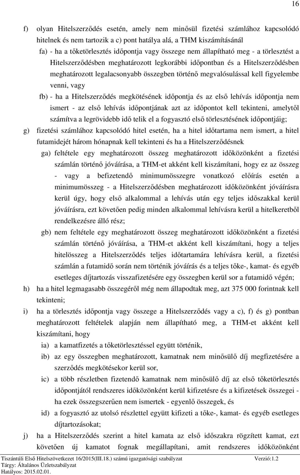 figyelembe venni, vagy fb) - ha a Hitelszerződés megkötésének időpontja és az első lehívás időpontja nem ismert - az első lehívás időpontjának azt az időpontot kell tekinteni, amelytől számítva a