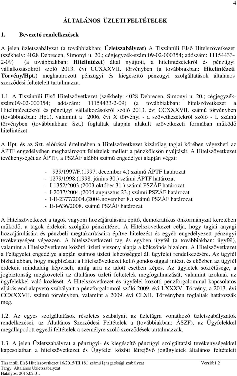 törvényben (a továbbiakban: Hitelintézeti Törvény/Hpt.) meghatározott pénzügyi és kiegészítő pénzügyi szolgáltatások általános szerződési feltételeit tartalmazza. 1.