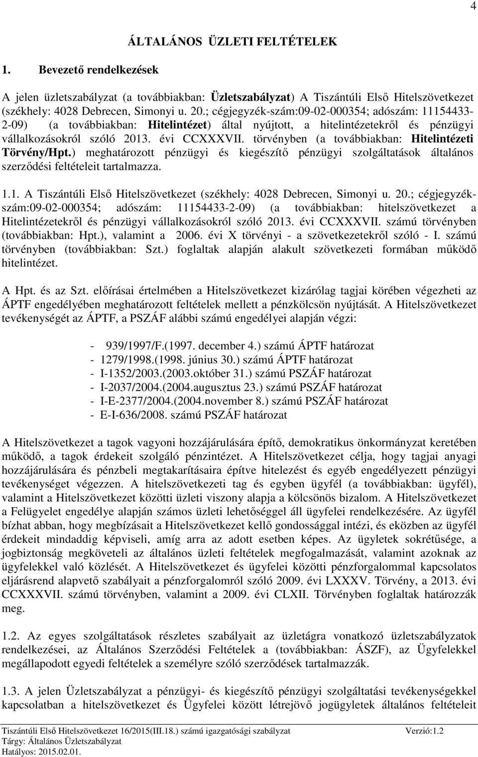 törvényben (a továbbiakban: Hitelintézeti Törvény/Hpt.) meghatározott pénzügyi és kiegészítő pénzügyi szolgáltatások általános szerződési feltételeit tartalmazza. 1.