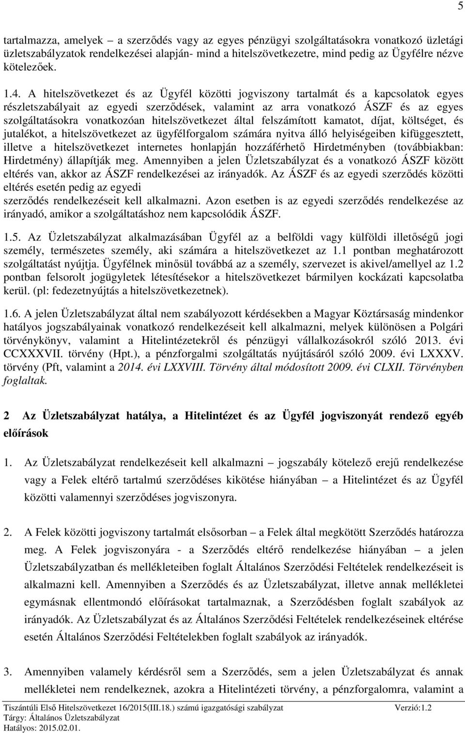 A hitelszövetkezet és az Ügyfél közötti jogviszony tartalmát és a kapcsolatok egyes részletszabályait az egyedi szerződések, valamint az arra vonatkozó ÁSZF és az egyes szolgáltatásokra vonatkozóan