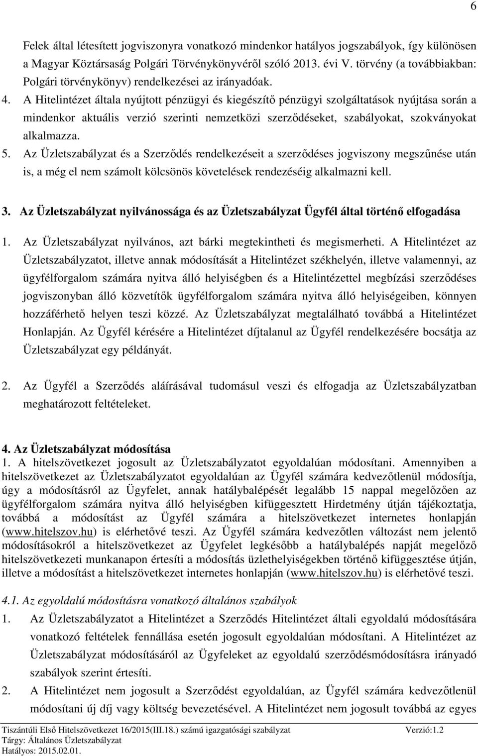 A Hitelintézet általa nyújtott pénzügyi és kiegészítő pénzügyi szolgáltatások nyújtása során a mindenkor aktuális verzió szerinti nemzetközi szerződéseket, szabályokat, szokványokat alkalmazza. 5.