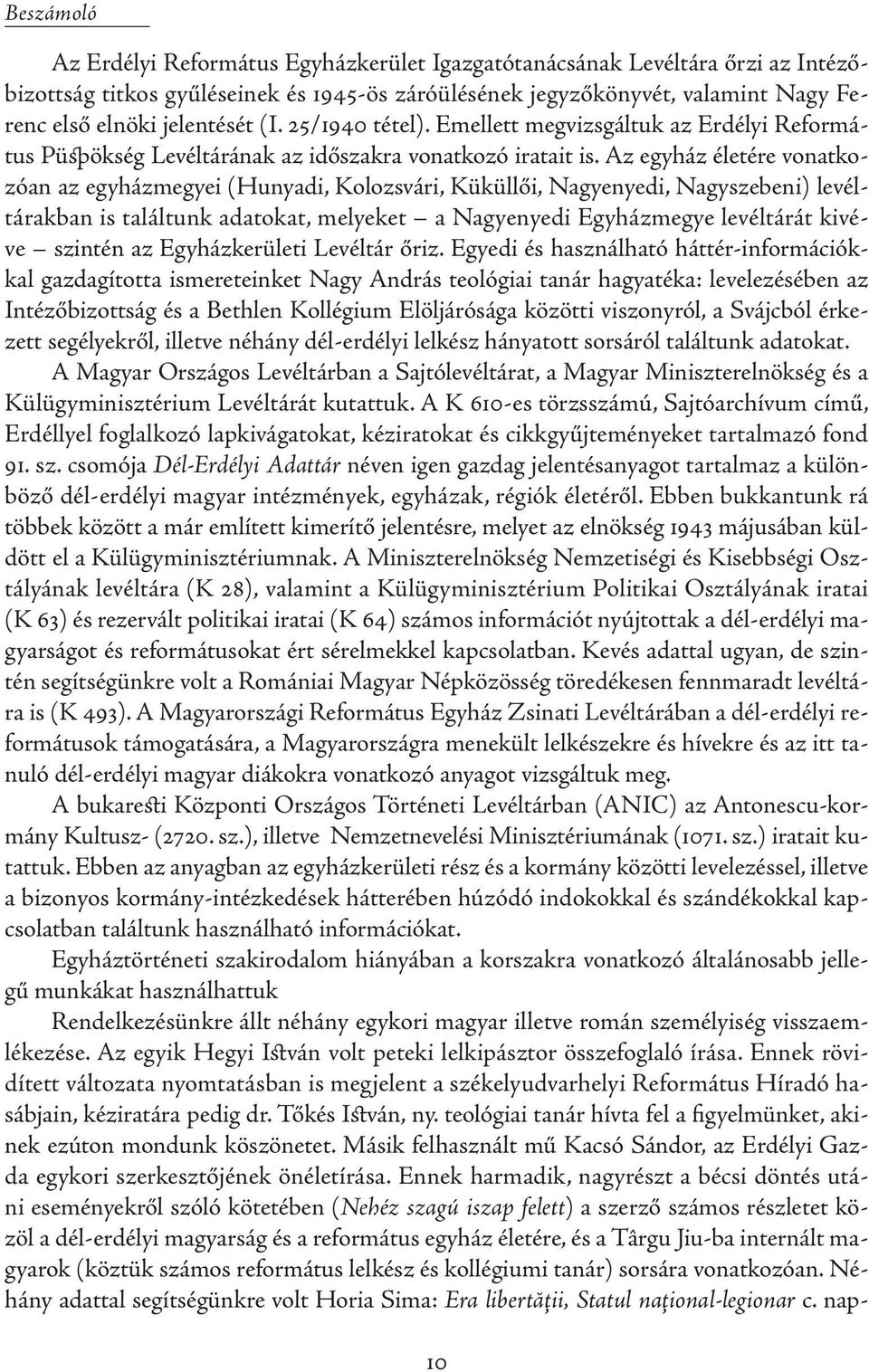 Az egyház életére vonatkozóan az egyházmegyei (Hunyadi, Kolozsvári, Küküllői, Nagyenyedi, Nagyszebeni) levéltárakban is találtunk adatokat, melyeket a Nagyenyedi Egyházmegye levéltárát kivéve szintén