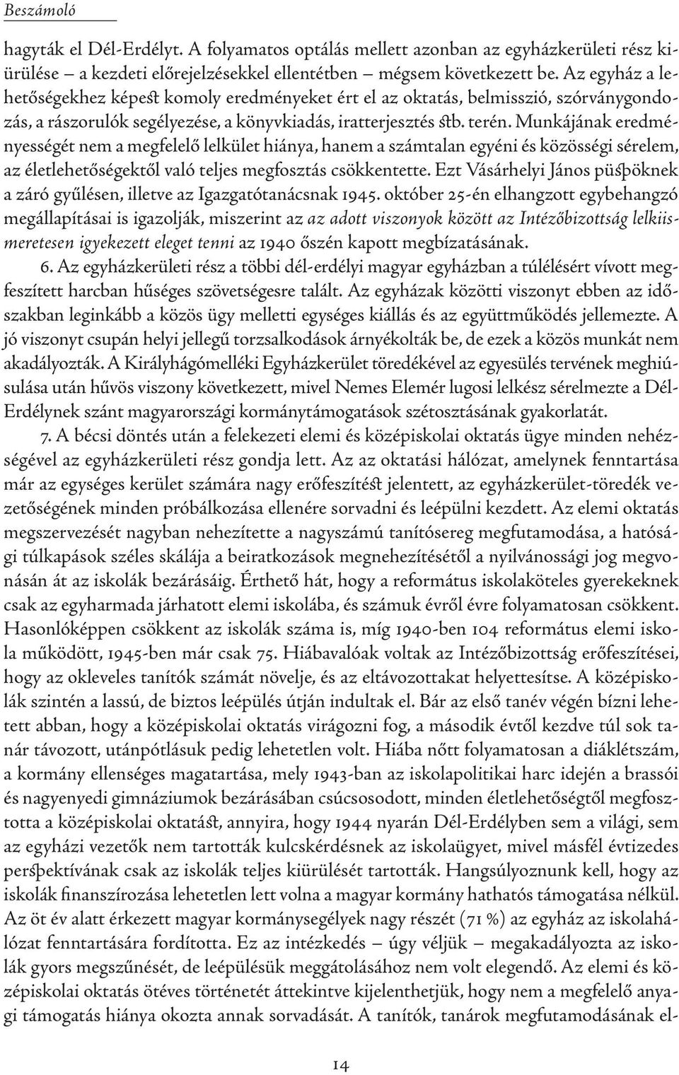 Munkájának eredményességét nem a megfelelő lelkület hiánya, hanem a számtalan egyéni és közösségi sérelem, az életlehetőségektől való teljes megfosztás csökkentette.