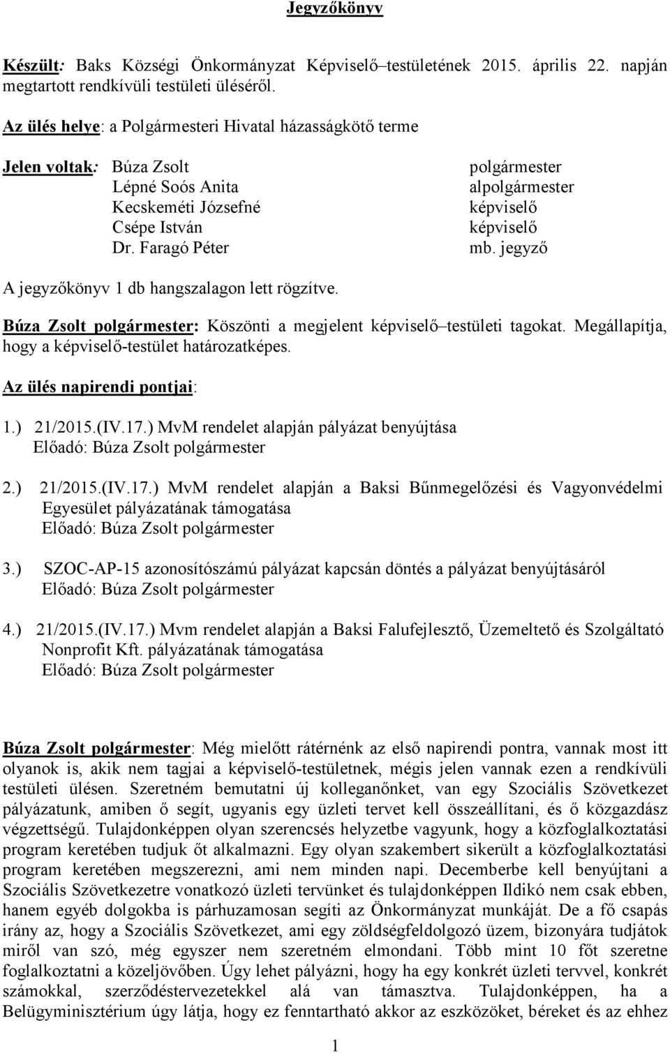 Faragó Péter polgármester alpolgármester képviselő képviselő mb. jegyző A jegyzőkönyv 1 db hangszalagon lett rögzítve. Búza Zsolt polgármester: Köszönti a megjelent képviselő testületi tagokat.