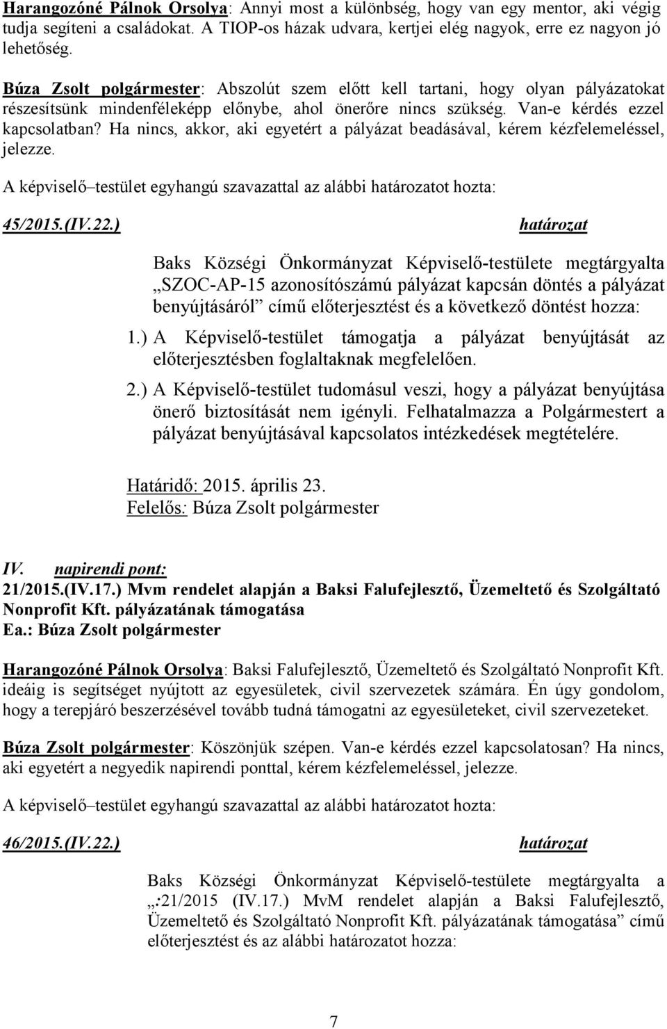 Ha nincs, akkor, aki egyetért a pályázat beadásával, kérem kézfelemeléssel, jelezze. A képviselő testület egyhangú szavazattal az alábbi határozatot hozta: 45/2015.(IV.22.