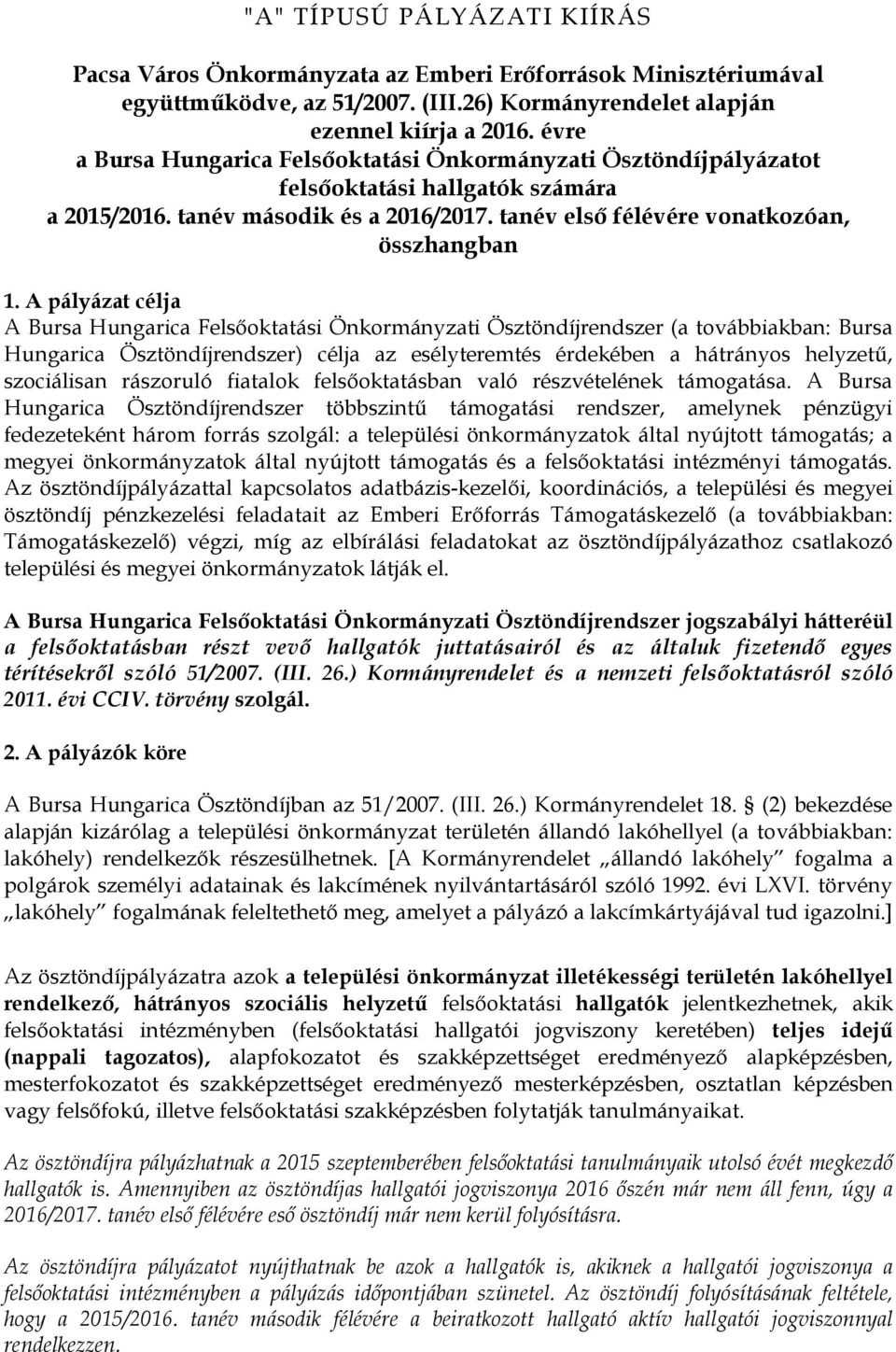 A pályázat célja A Bursa Hungarica Felsőoktatási Önkormányzati Ösztöndíjrendszer (a továbbiakban: Bursa Hungarica Ösztöndíjrendszer) célja az esélyteremtés érdekében a hátrányos helyzetű, szociálisan