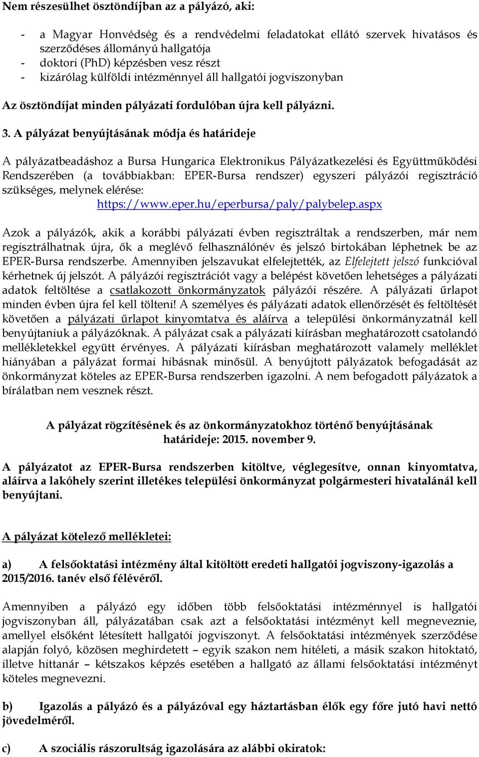 A pályázat benyújtásának módja és határideje A pályázatbeadáshoz a Bursa Hungarica Elektronikus Pályázatkezelési és Együttműködési Rendszerében (a továbbiakban: EPER-Bursa rendszer) egyszeri pályázói