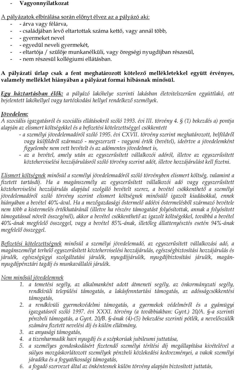 A pályázati űrlap csak a fent meghatározott kötelező mellékletekkel együtt érvényes, valamely melléklet hiányában a pályázat formai hibásnak minősül.