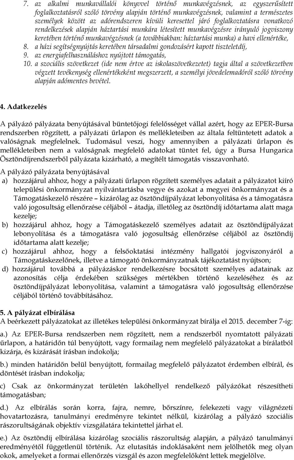 munka) a havi ellenértéke, 8. a házi segítségnyújtás keretében társadalmi gondozásért kapott tiszteletdíj, 9. az energiafelhasználáshoz nyújtott támogatás, 10.