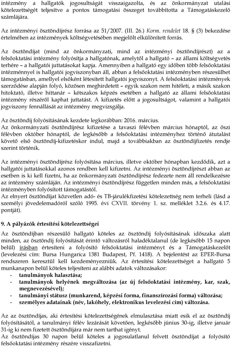 Az ösztöndíjat (mind az önkormányzati, mind az intézményi ösztöndíjrészt) az a felsőoktatási intézmény folyósítja a hallgatónak, amelytől a hallgató az állami költségvetés terhére a hallgatói