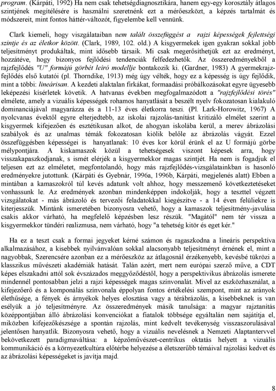 háttér-változót, figyelembe kell vennünk. Clark kiemeli, hogy viszgálataiban nem talált összefüggést a rajzi képességek fejlettségi szintje és az életkor között. (Clark, 1989, 102. old.