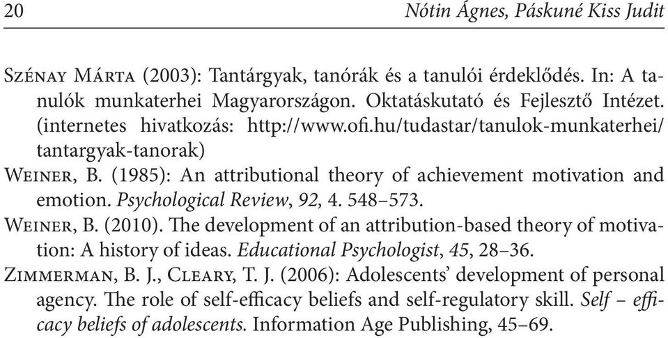 Psychological Review, 92, 4. 548 573. Weiner, B. (2010). The development of an attribution-based theory of motivation: A history of ideas. Educational Psychologist, 45, 28 36.