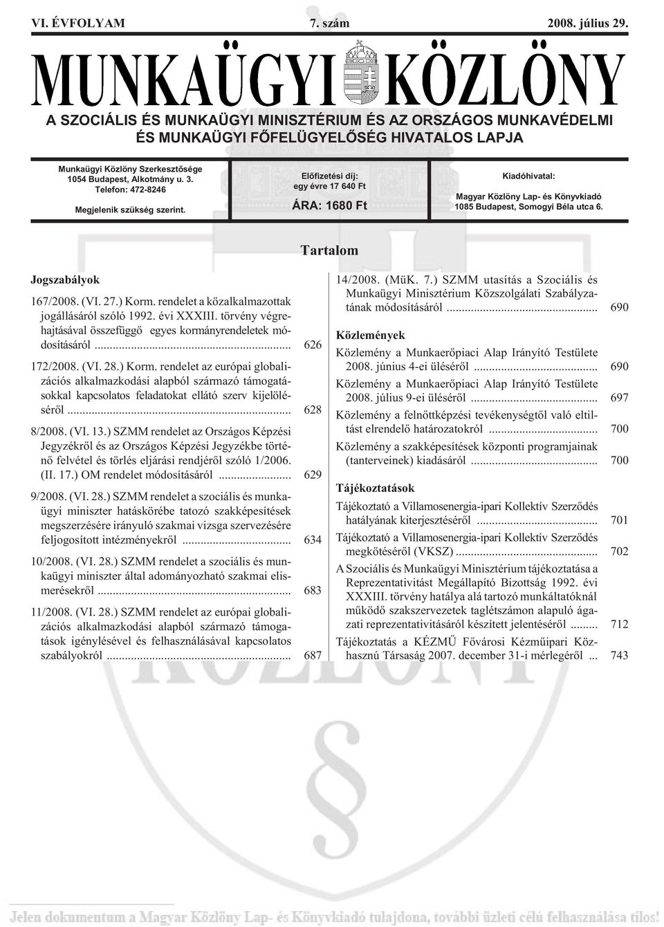 Telefon: 472-8246 Megjelenik szükség szerint. Elõfizetési díj: egy évre 17 640 Ft ÁRA: 1680 Ft Kiadóhivatal: Ma gyar Köz löny Lap- és Könyv ki adó 1085 Budapest, Somogyi Béla utca 6.