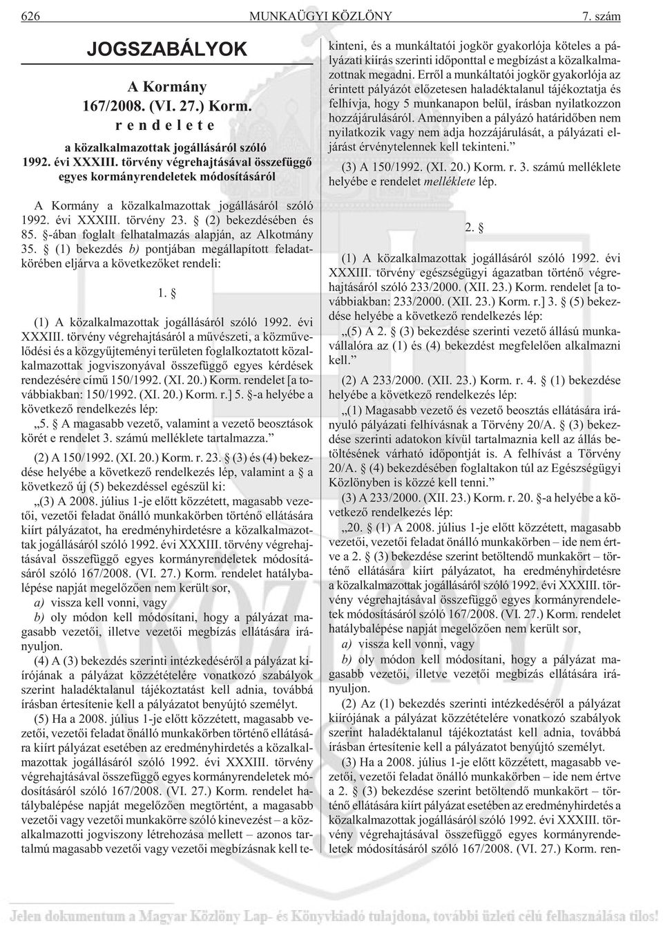 -ában fog lalt fel ha tal ma zás alap ján, az Al kot mány 35. (1) be kez dés b) pont já ban meg ál la pí tott feladat - körében el jár va a kö vet ke zõ ket ren de li: 1.