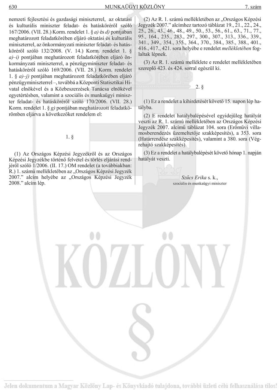 a) és d) pont já ban meg ha tá ro zott fel adat kör ében el já ró ok ta tá si és kul tu rá lis mi nisz ter rel, az ön kor mány za ti mi nisz ter fel adat- és ha tás - kö ré rõl szó ló 132/2008. (V.