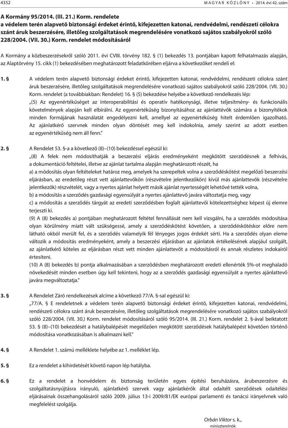 szabályokról szóló 228/2004. (VII. 30.) Korm. rendelet módosításáról A Kormány a közbeszerzésekről szóló 2011. évi CVIII. törvény 182. (1) bekezdés 13.