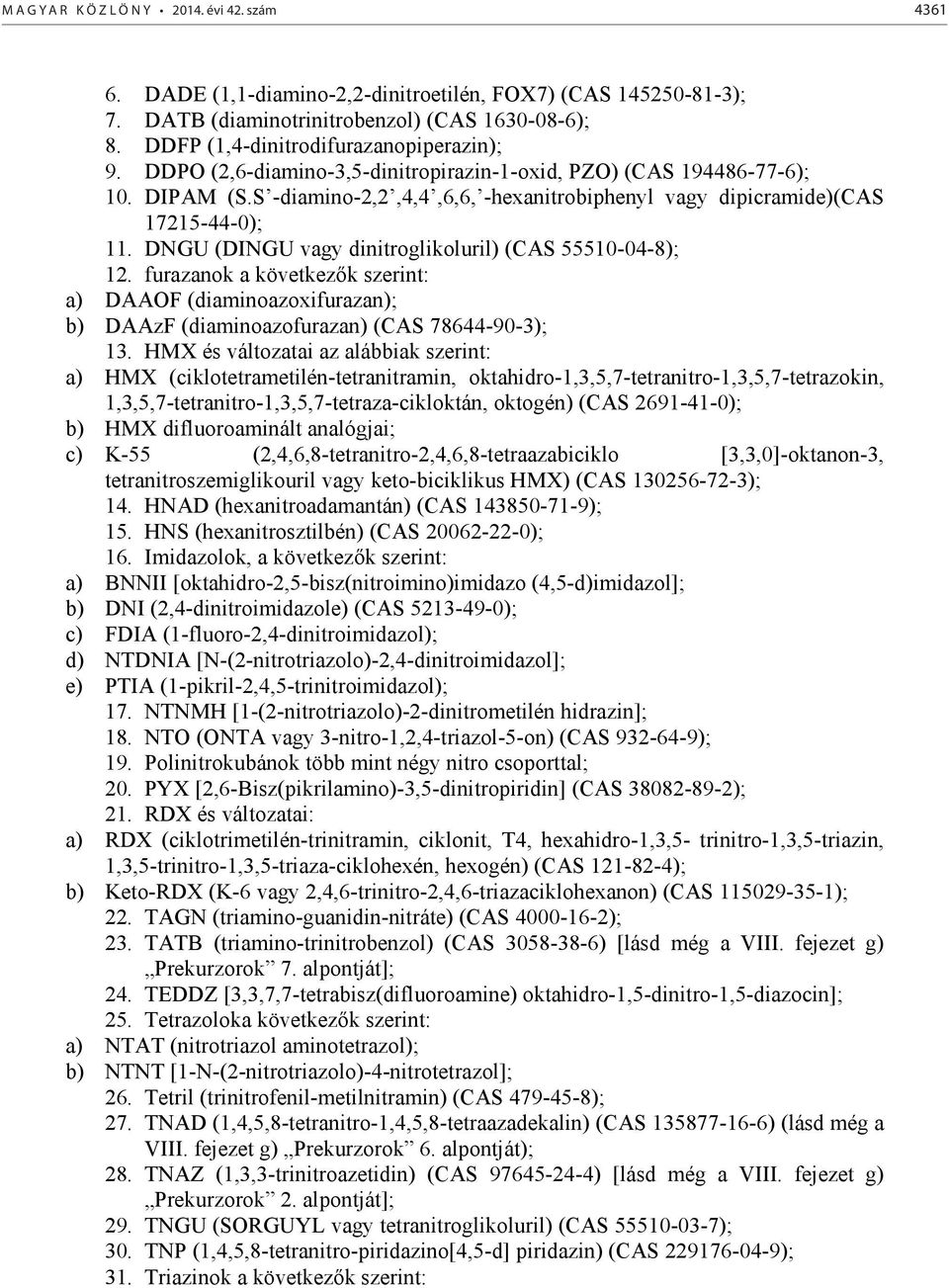 DNGU (DINGU vagy dinitroglikoluril) (CAS 55510-04-8); 12. furazanok a következ k szerint: a) DAAOF (diaminoazoxifurazan); b) DAAzF (diaminoazofurazan) (CAS 78644-90-3); 13.