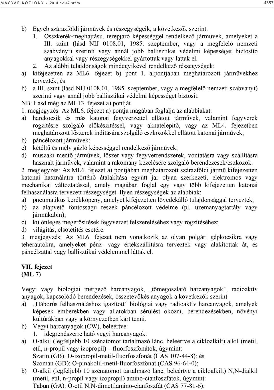 Az alábbi tulajdonságok mindegyikével rendelkez részegységek: a) kifejezetten az ML6. fejezet b) pont 1. alpontjában meghatározott járm vekhez tervezték; és b) a III. szint (lásd NIJ 0108.01, 1985.