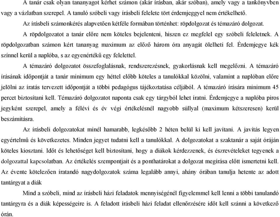 A röpdolgozatban számon kért tananyag maximum az előző három óra anyagát ölelheti fel. Érdemjegye kék színnel kerül a naplóba, s az egyenértékű egy felelettel.