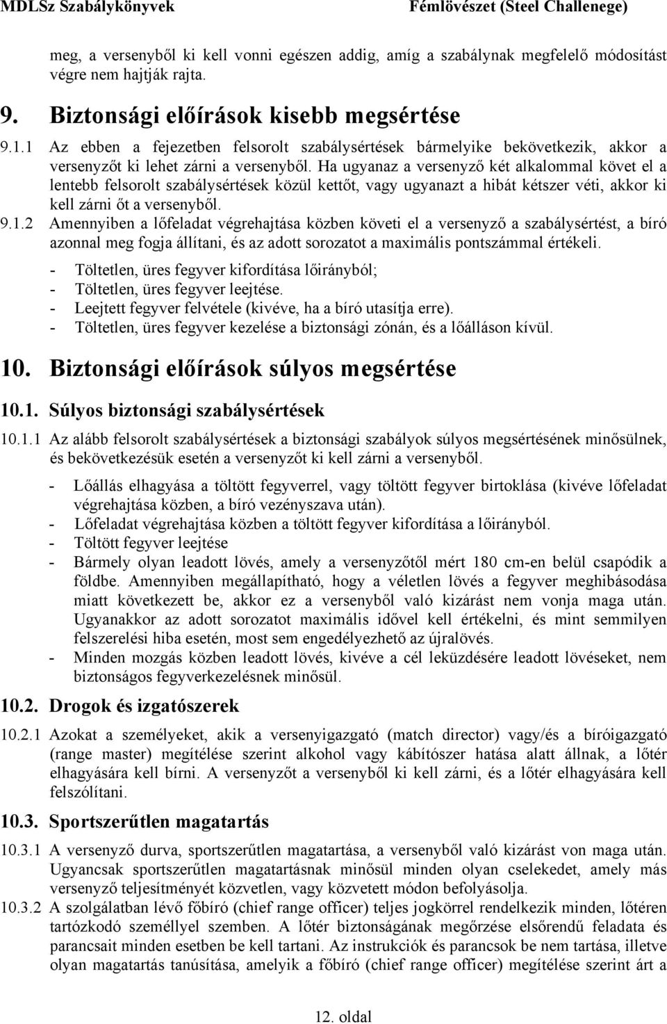 Ha ugyanaz a versenyző két alkalommal követ el a lentebb felsorolt szabálysértések közül kettőt, vagy ugyanazt a hibát kétszer véti, akkor ki kell zárni őt a versenyből. 9.1.