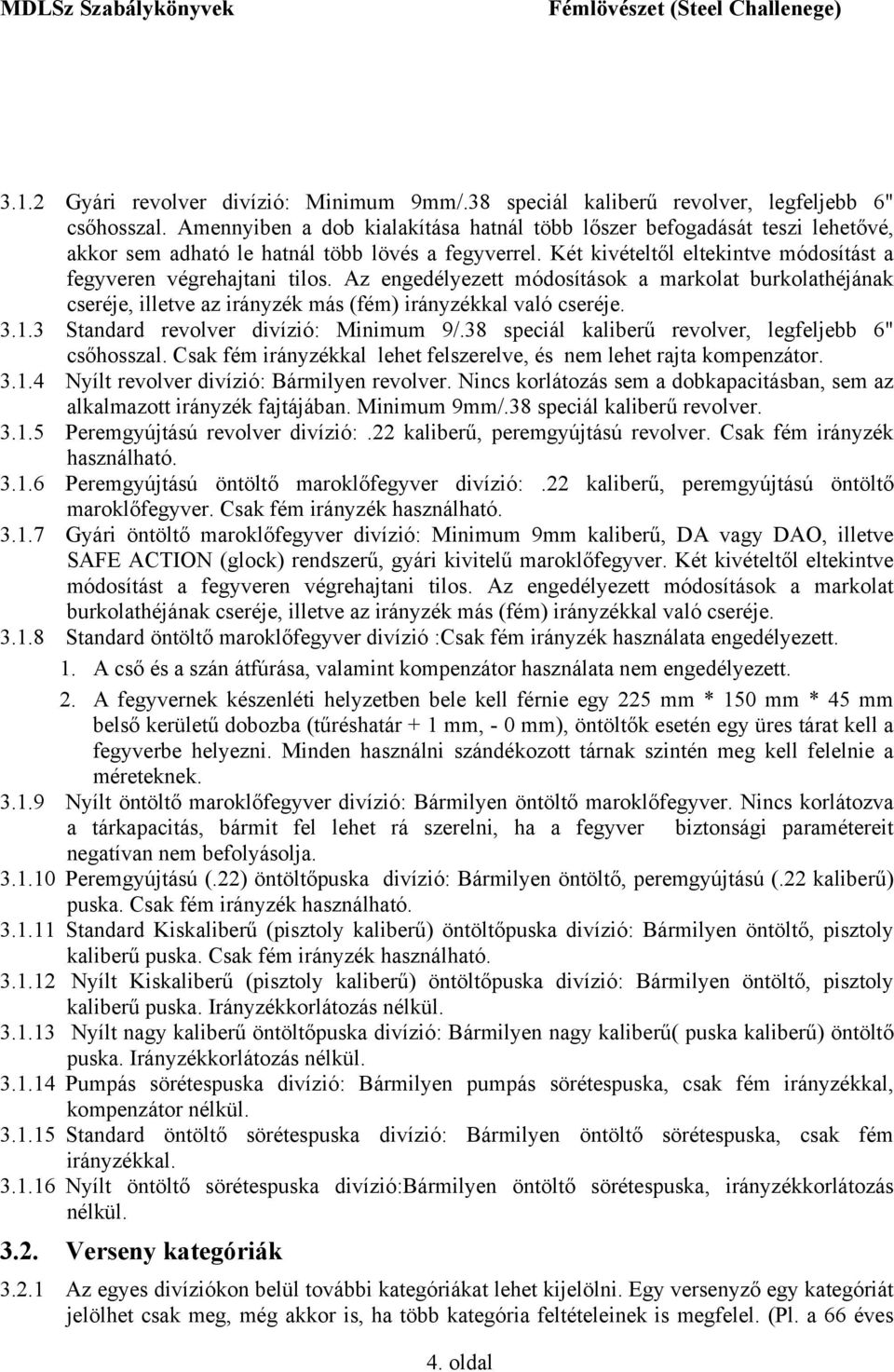 Az engedélyezett módosítások a markolat burkolathéjának cseréje, illetve az irányzék más (fém) irányzékkal való cseréje. 3.1.3 Standard revolver divízió: Minimum 9/.