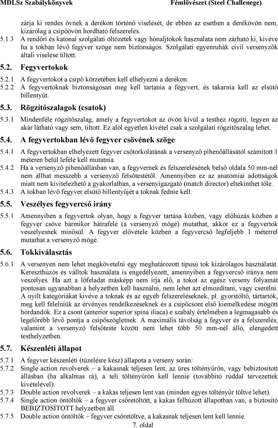 Szolgálati egyenruhák civil versenyzők általi viselése tiltott. 5.2. Fegyvertokok 5.2.1 A fegyvertokot a csípő körzetében kell elhelyezni a derékon. 5.2.2 A fegyvertoknak biztonságosan meg kell tartania a fegyvert, és takarnia kell az elsütő billentyűt.