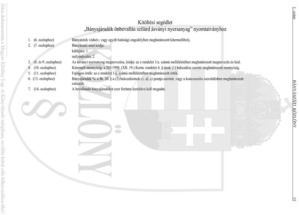 4. (10. oszlophoz) Kitermelt mennyiség: a 203/1998. (XII. 19.) Korm. rendelet 4. -ának (1) bekezdése szerint meghatározott mennyiség. 5. (11. oszlophoz) Fajlagos érték: az e rendelet 1/a.