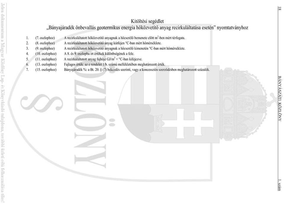 oszlophoz) A recirkuláltatott h közvetít anyagnak a h cserél kimenetén C-ban mért h mérséklete. 4. (10. oszlophoz) A 8. és 9. oszlopba írt értékek különbségének a fele. 5. (11.